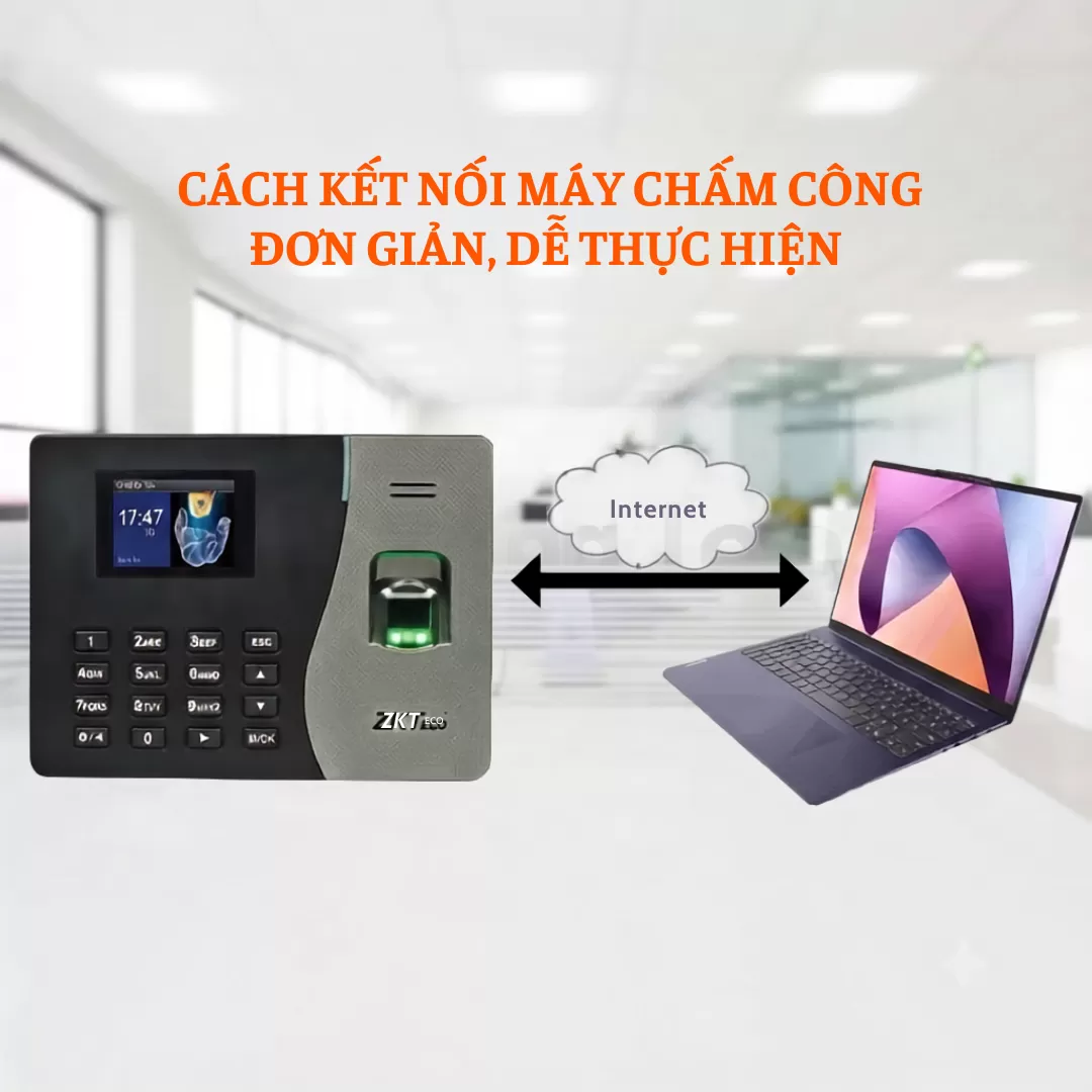 CÁCH KẾT NỐI MÁY CHẤM CÔNG ĐƠN GIẢN, DỄ THỰC HIỆN
