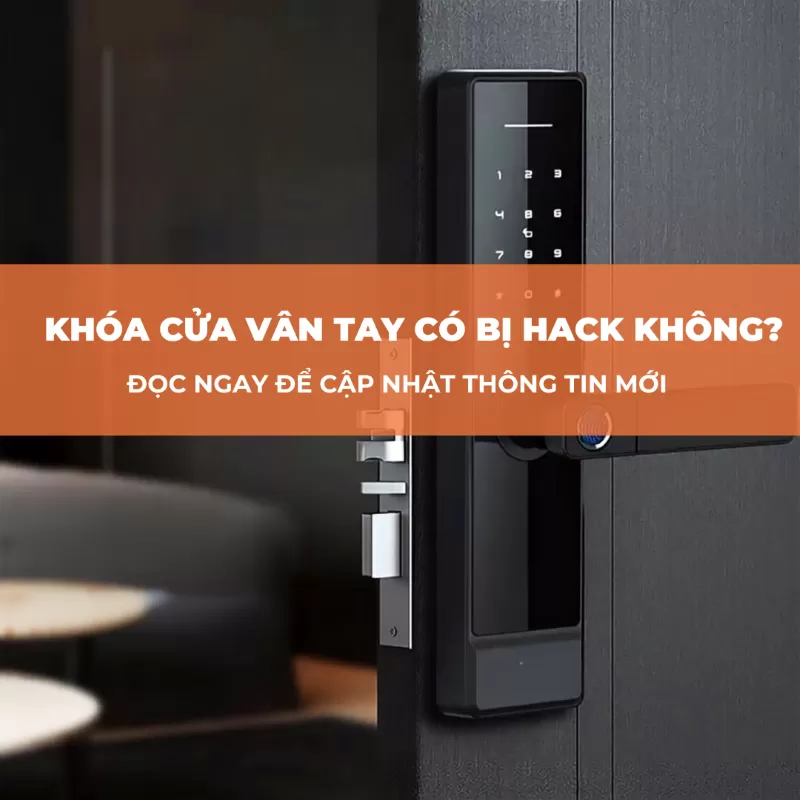 Khóa Cửa Vân Tay Có Bị Hack Không? Giải Đáp Nỗi Lo Của Khách Hàng